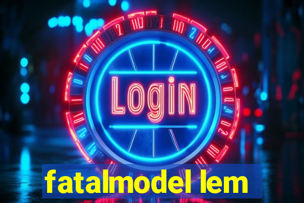 fatalmodel lem